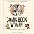 Comic Book Women: Characters, Creators, and Culture in the Golden Age