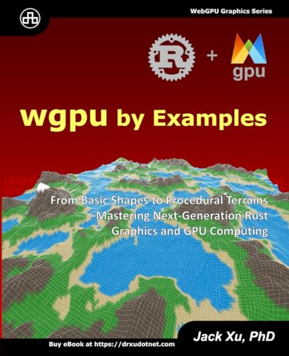 WGPU by Examples: From Basic 3D Shapes to Procedural Terrains – Mastering Next-Generation Rust Graphics and GPU Computing (Paperback)