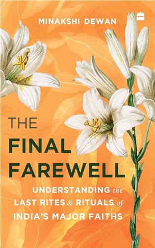 The Final Farewell: Understanding the Last Rites and Rituals of India's Major Faiths (Kindle Edition)
