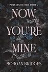 Now You're Mine by Morgan Bridges