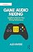 Game Audio Mixing by Alex Riviere