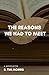 The Reasons We Had to Meet by R. Tim Morris