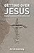 Getting Over Jesus by Ari Armstrong