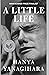 A Little Life by Hanya Yanagihara