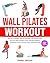 WALL PILATES WORKOUT: STAY FIT AND HEALTHY WITH THIS ILLUSTRATED, STEP-BY-STEP GUIDE. TONE YOUR BODY ANYWHERE TO GAIN STRENGTH, FLEXIBILITY, AND BALANCE IN JUST 14 MINUTES A DAY. GREAT FOR ANY AGE