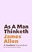 As A Man Thinketh: James Allen (Comprehendible Classics Translation Series) (Classics in Modern English)