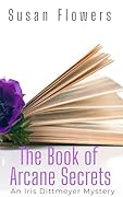 The Book of Arcane Secrets: An Iris Dittmeyer Mystery