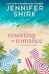 Resorting to Romance by Jennifer Shirk