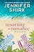 Resorting to Romance by Jennifer Shirk Resorting to Romance by Jennifer Shirk