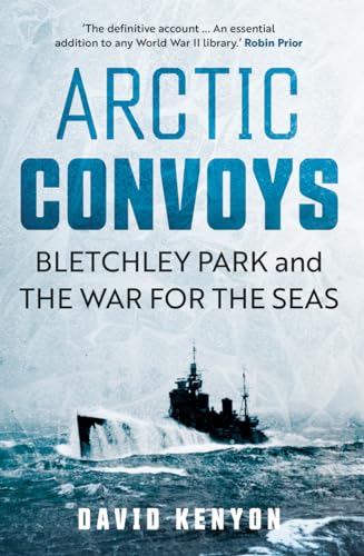 Arctic Convoys: Bletchley Park and the War for the Seas (Kindle Edition)