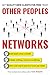 Other Peoples Networks: A Step-By-Step System For Predictably Generating Multiple New Clients Every Week, in Only Two Hours Per Week