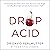 Drop Acid: The Surprising New Science of Uric Acid - The Key to Losing Weight, Controlling Blood Sugar and Achieving Extraordinary Health