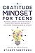 A Gratitude Mindset for Teens: Practical Lessons & Activities to Apply Mindfulness, Manifest Success and Cultivate Thankfulness in 31 Days (You Are Your Mindset)