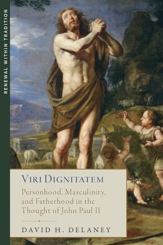 Viri Dignitatem: Personhood, Masculinity and Fatherhood in the Thought of John Paul II (Hardcover)