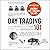 Day Trading 101: From Understanding Risk Management and Creating Trade Plans to Recognizing Market Patterns and Using Automated Software, an Essential Primer in Modern Day Trading