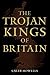The Trojan Kings of Britain: Myth or History?