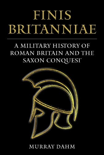 Finis Britanniae: A Military History of Roman Britain and the Saxon Conquest (Hardcover)