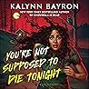 You're Not Supposed to Die Tonight by Kalynn  Bayron