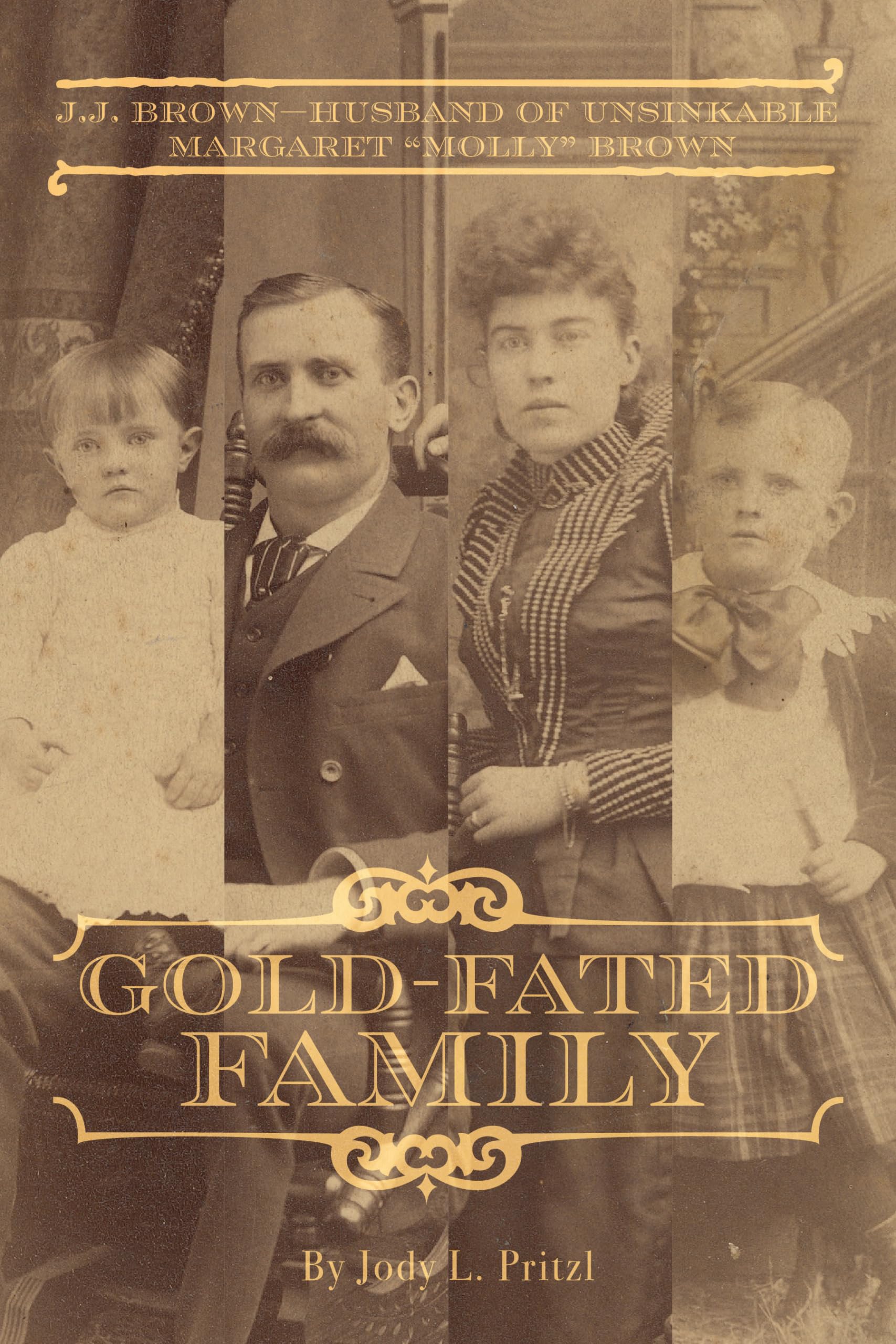 Gold-Fated Family: J.J. Brown--Husband of Unsinkable Margaret "Molly" Brown (Kindle Edition)