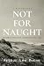 Not for Naught by Arthur Lee Burns