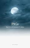 PIGs: Pretty Intelligent Girls PIGs: Pretty Intelligent Girls