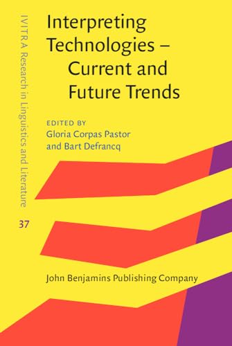 Interpreting Technologies - Current and Future Trends (IVIREA Research in Linguistics and Literature, 37)