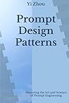Prompt Design Patterns: Mastering the Art and Science of Prompt Engineering (Generative AI Revolution Series) Prompt Design Patterns: Mastering the Art and Science of Prompt Engineering (Generative AI Revolution Series)