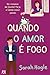 Quando o Amor é Fogo by Sarah Hogle
