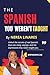 The Spanish you were not ta...