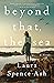 Beyond That, the Sea: A Novel