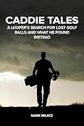 Caddie Tales: A Looper’s Search for Lost Golf Balls and What He Found Instead