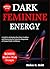 Embrace Your Dark Feminine Energy: A Guide to Activating Your Inner Goddess and Harnessing the Seductive Magnetism of Femme Fatale Confidence