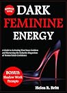 Embrace Your Dark Feminine Energy: A Guide to Activating Your Inner Goddess and Harnessing the Seductive Magnetism of Femme Fatale Confidence