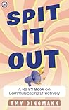 Spit it Out: A No BS Book on Communicating Effectively (No BS Books)