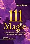 111 Magic: Spells, Rituals, and Meditations to Reclaim Your Power