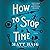 How to Stop Time: A Novel