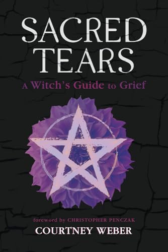 Sacred Tears: A Witch's Guide to Grief (Kindle Edition)