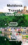 Moldova Travel Guide 2024: Exploring the hidden gems of the Eastern Europe (Infinite Pathways)