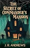 The Secret of Commander's Mansion by J.R.  Andrews