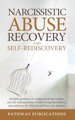 Narcissistic Abuse Recovery and Self-Rediscovery: Reliable guidance to understand narcissism, identify manipulation, build boundaries, and embrace the life and self-love you deserve (Kindle Edition)