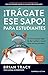 ¡Trágate ese sapo! para estudiantes: 22 formas para dejar de dar vueltas y tener éxito en los estudios