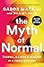The Myth of Normal: Trauma, Illness, and Healing in a Toxic Culture