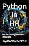 Python in Human Resources: MAKING PEOPLE & DATA CLICK, BYTE BY BYTE: Revolutionizing Human Resources with Python (The Pythonin Prodigy Series: Unveiling ... Power Across Business Domains Book 5)