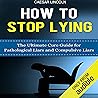 How to Stop Lying: The Ultimate Cure Guide for Pathological Liars and Compulsive Liars