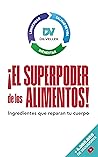 El superpoder de los alimentos: Ingredientes que reparan tu cuerpo (Spanish Edition)