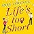 Life's Too Short