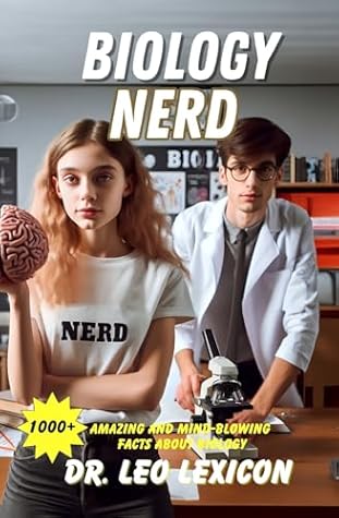 BIOLOGY NERD: 1000+ Amazing and Mind-Blowing Facts About Biology : From the Single Cell to Genetics, Evolution, Ecology, Botany and Zoology - Discover the Power of Biology
