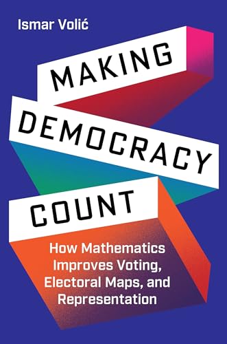 Making Democracy Count: How Mathematics Improves Voting, Electoral Maps, and Representation (Hardcover)