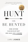 Hunt or Be Hunted: How Anyone Can Develop Grit and Lead Like a Legend Hunt or Be Hunted: How Anyone Can Develop Grit and Lead Like a Legend