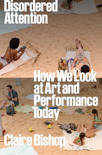 Disordered Attention: How We Look at Art and Performance Today (Hardcover)